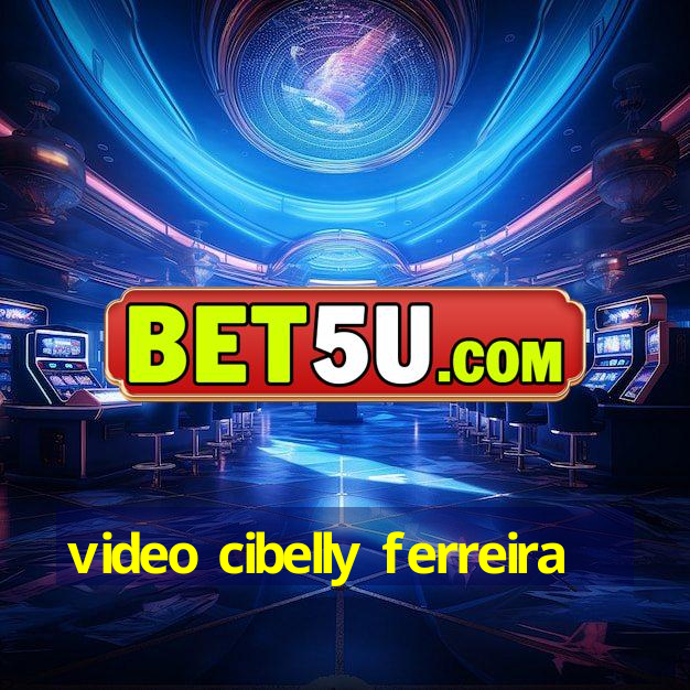 video cibelly ferreira